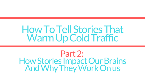 How To Tell Stories To Warm Up Cold Traffic | Part 2: How Stories Affect Our Brains